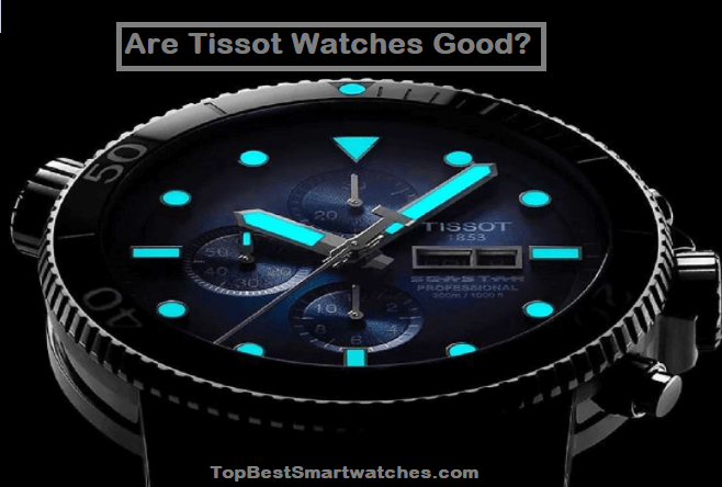 Are Tissot Watches Good in 2023?