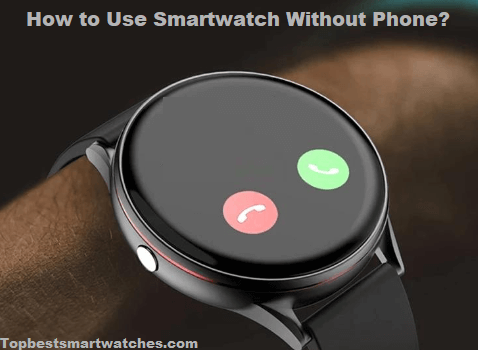 How to Use Smartwatch Without Phone?