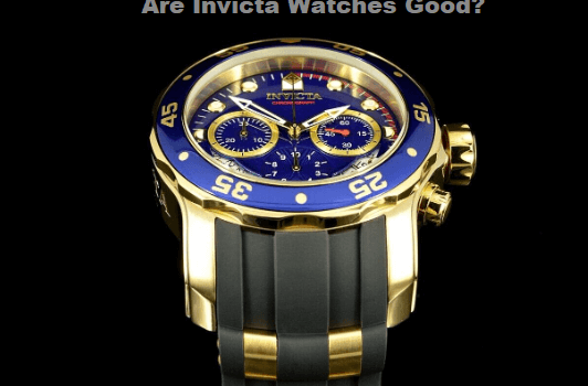 Are Invicta Watches Good?